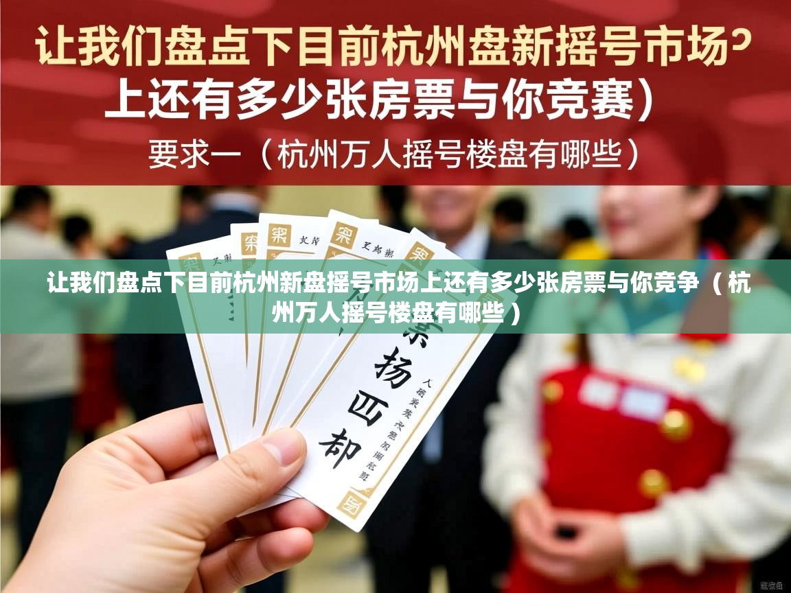  让我们盘点下目前杭州新盘摇号市场上还有多少张房票与你竞争  ( 杭州万人摇号楼盘有哪些 )