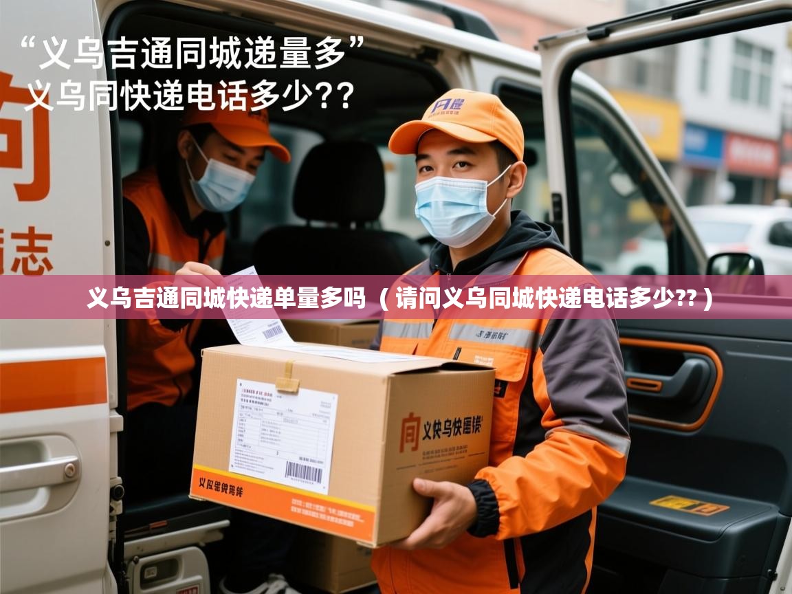  义乌吉通同城快递单量多吗  ( 请问义乌同城快递电话多少?? )