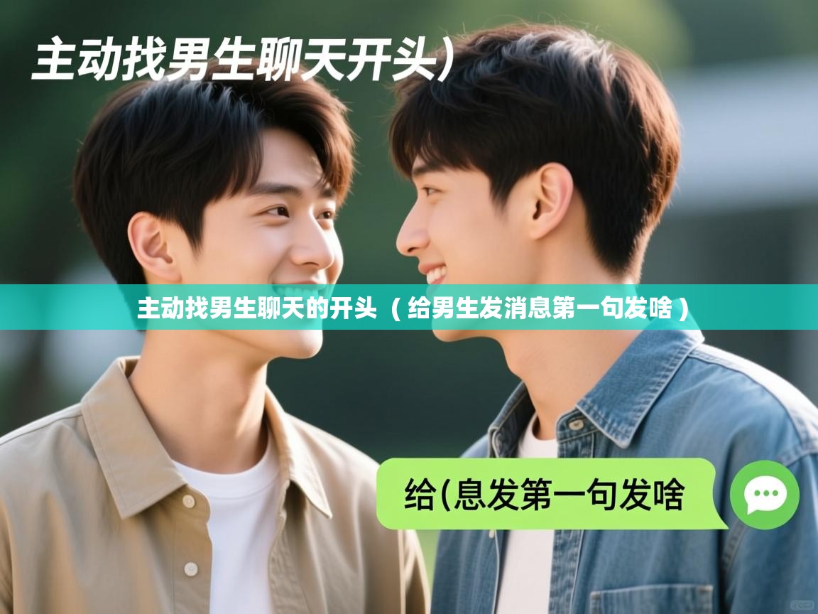  主动找男生聊天的开头  ( 给男生发消息第一句发啥 )