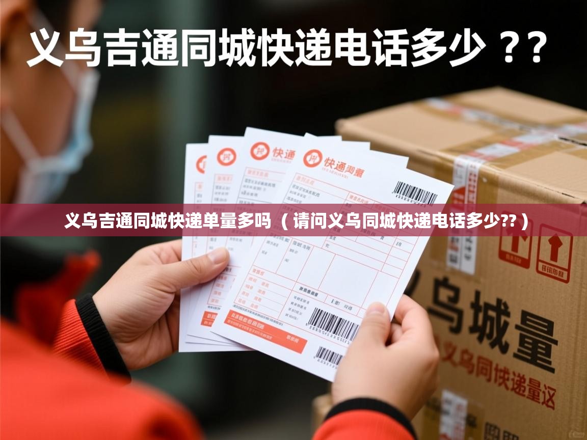  义乌吉通同城快递单量多吗  ( 请问义乌同城快递电话多少?? )
