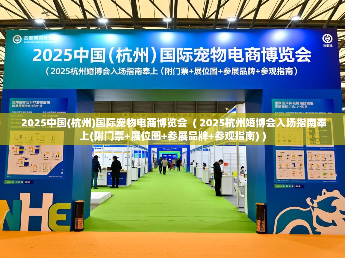  2025中国(杭州)国际宠物电商博览会  ( 2025杭州婚博会入场指南奉上(附门票+展位图+参展品牌+参观指南) )