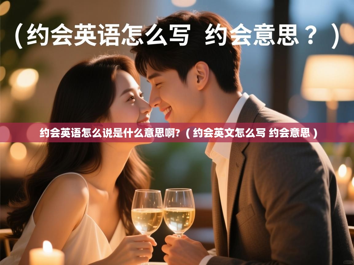  约会英语怎么说是什么意思啊?  ( 约会英文怎么写 约会意思 )