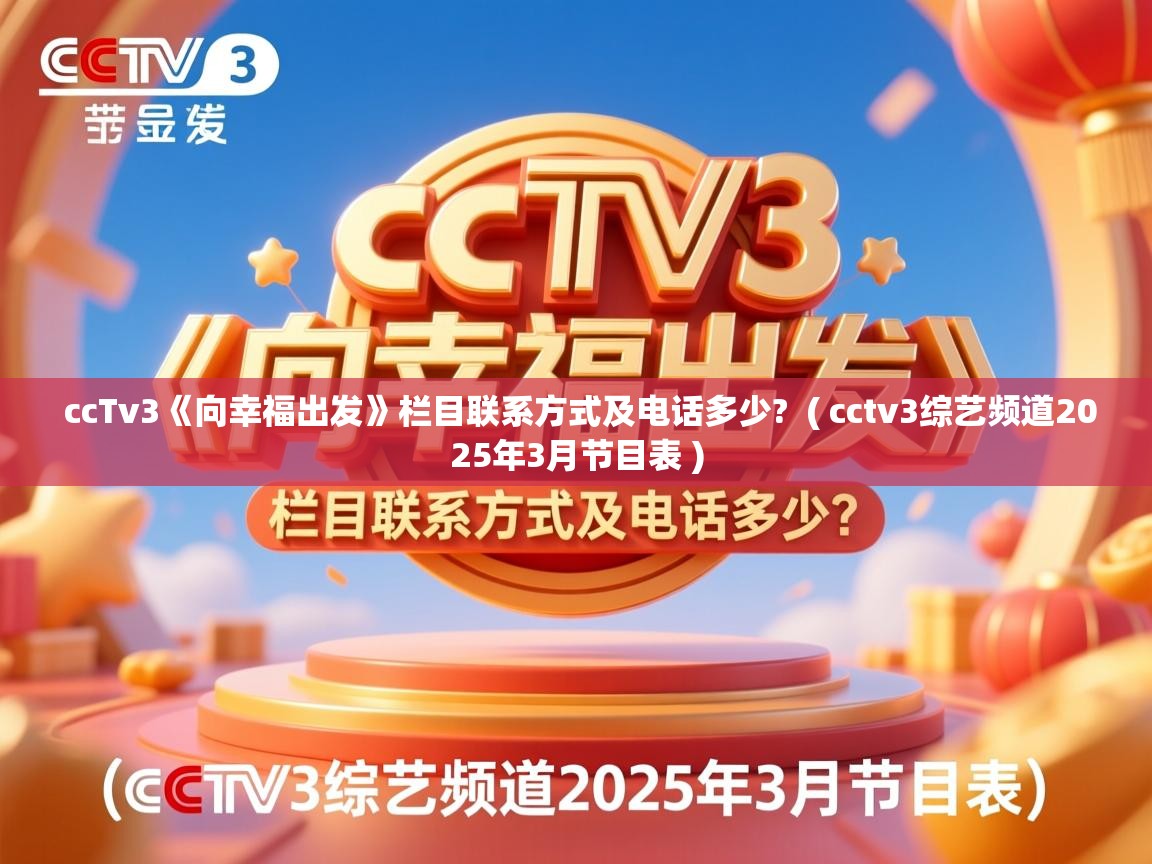  ccTv3《向幸福出发》栏目联系方式及电话多少?  ( cctv3综艺频道2025年3月节目表 )