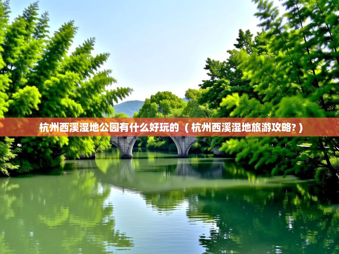  杭州西溪湿地公园有什么好玩的  ( 杭州西溪湿地旅游攻略? )