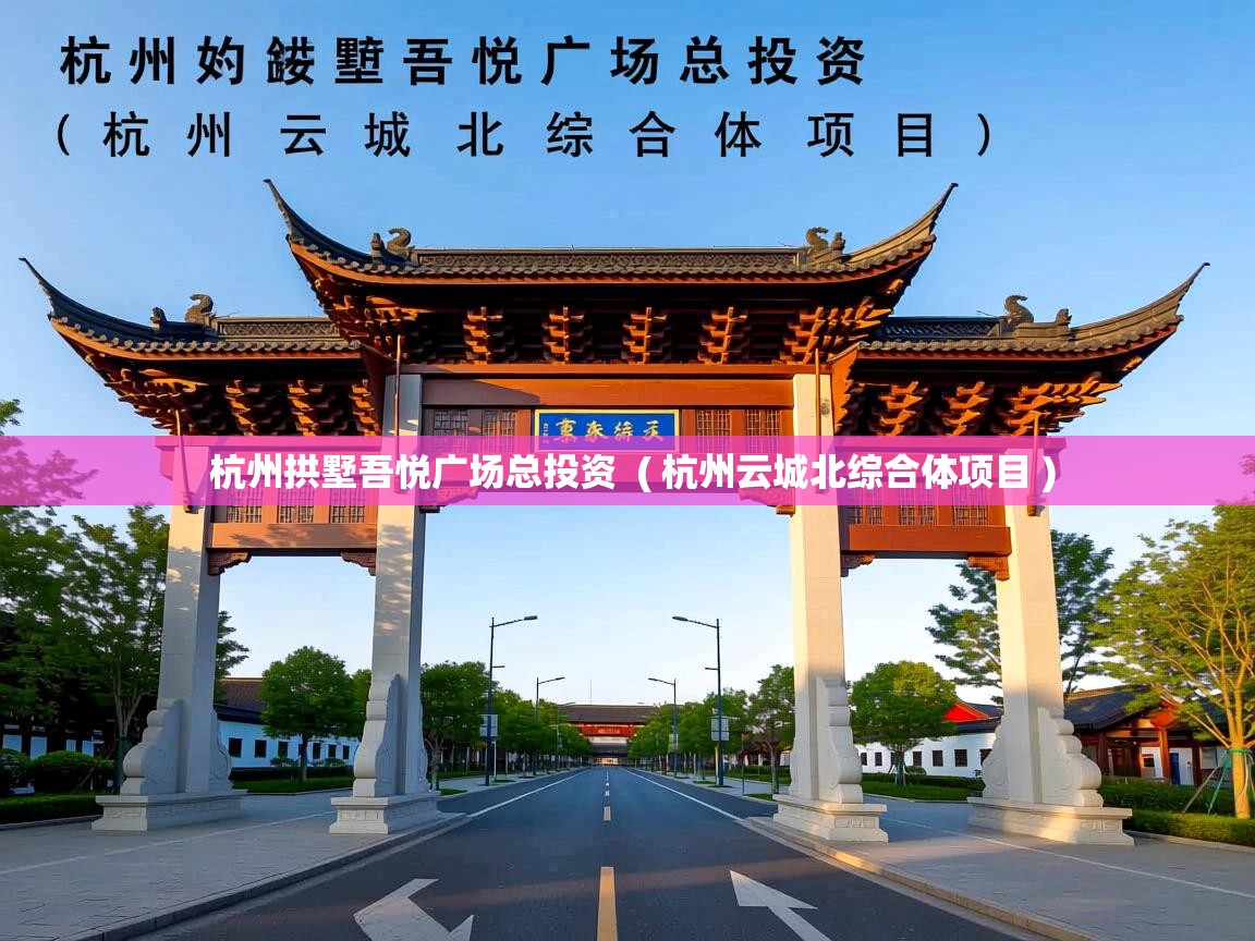  杭州拱墅吾悦广场总投资  ( 杭州云城北综合体项目 )