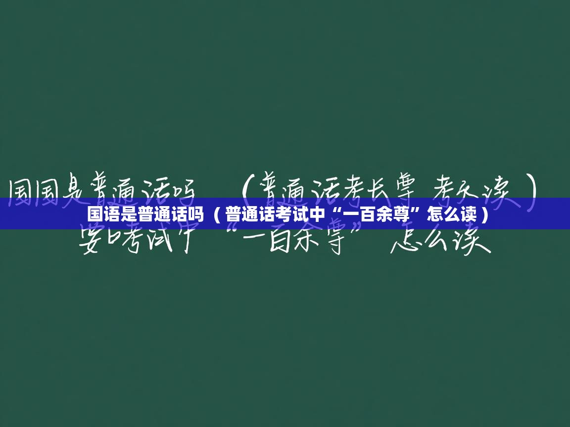 国语是普通话吗  ( 普通话考试中“一百余尊”怎么读 )