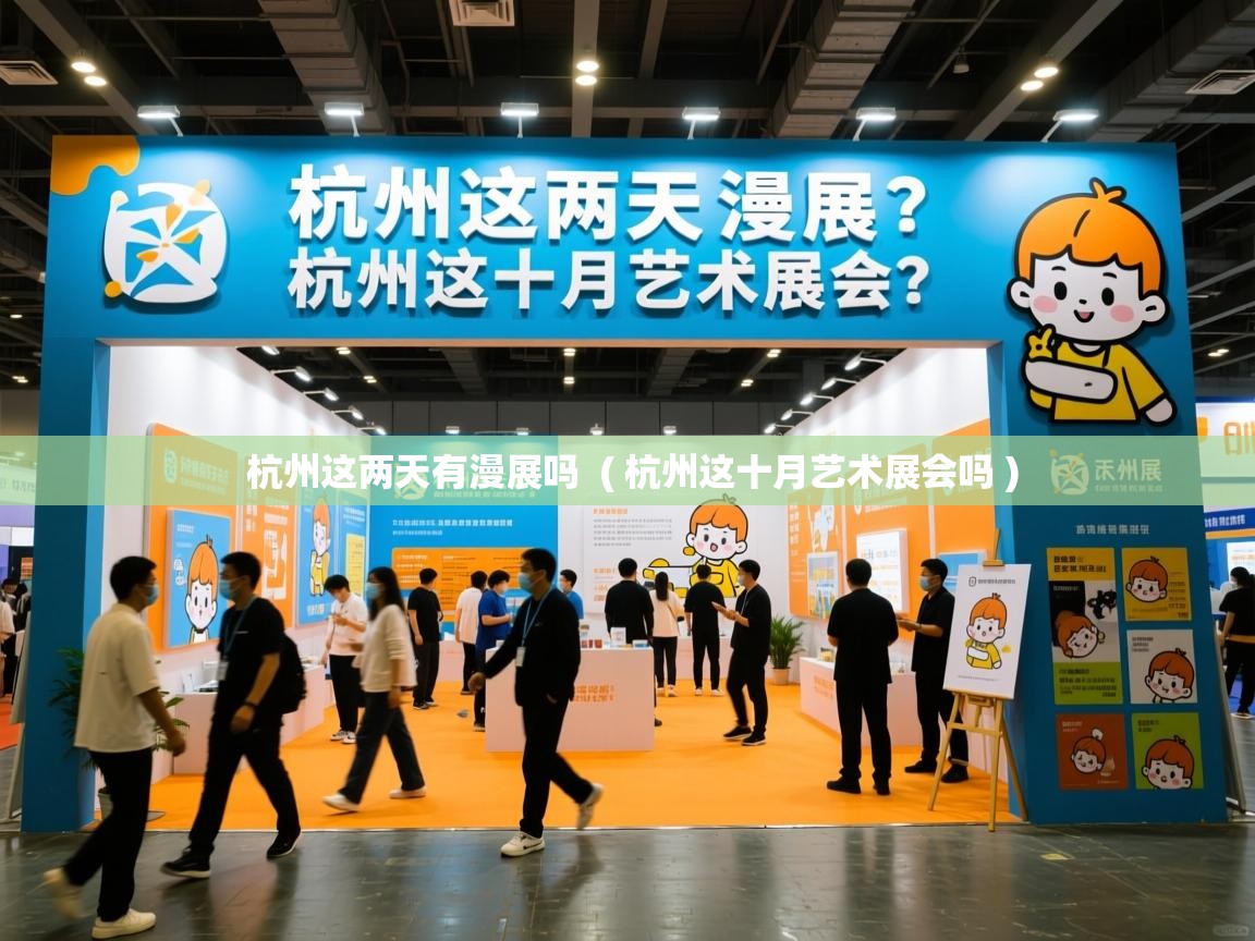  杭州这两天有漫展吗  ( 杭州这十月艺术展会吗 )