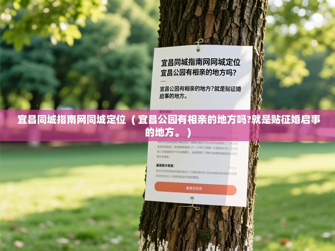  宜昌同城指南网同城定位  ( 宜昌公园有相亲的地方吗?就是贴征婚启事的地方。 )