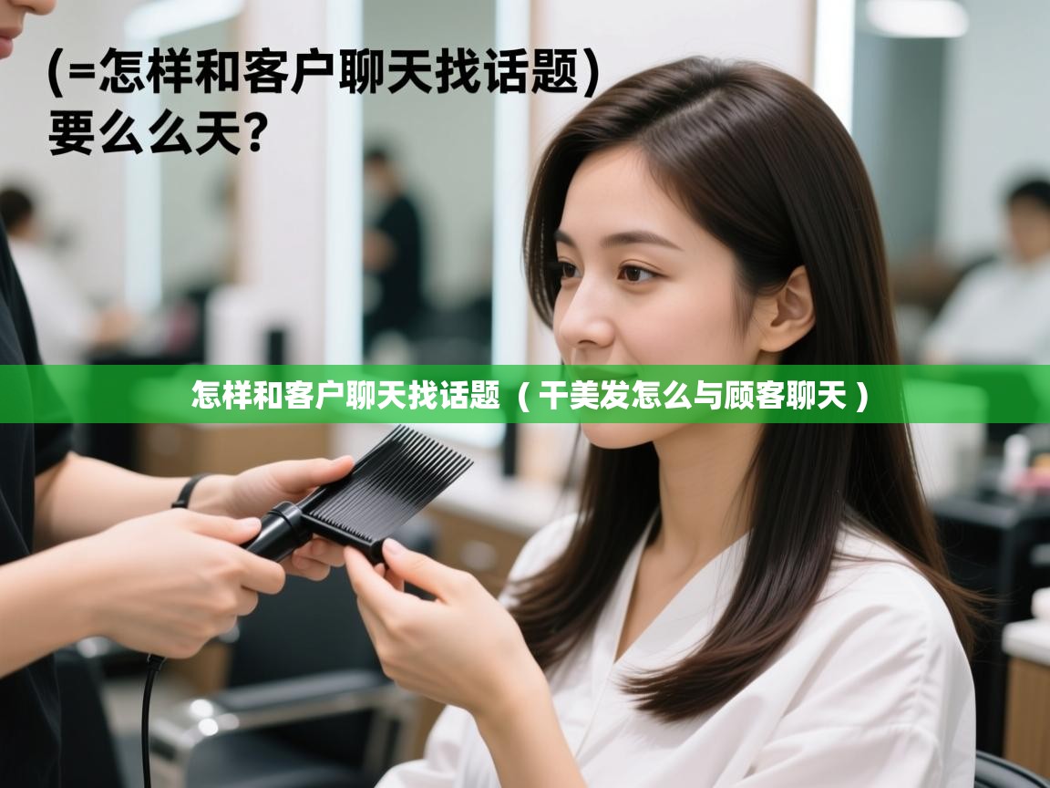  怎样和客户聊天找话题  ( 干美发怎么与顾客聊天 )