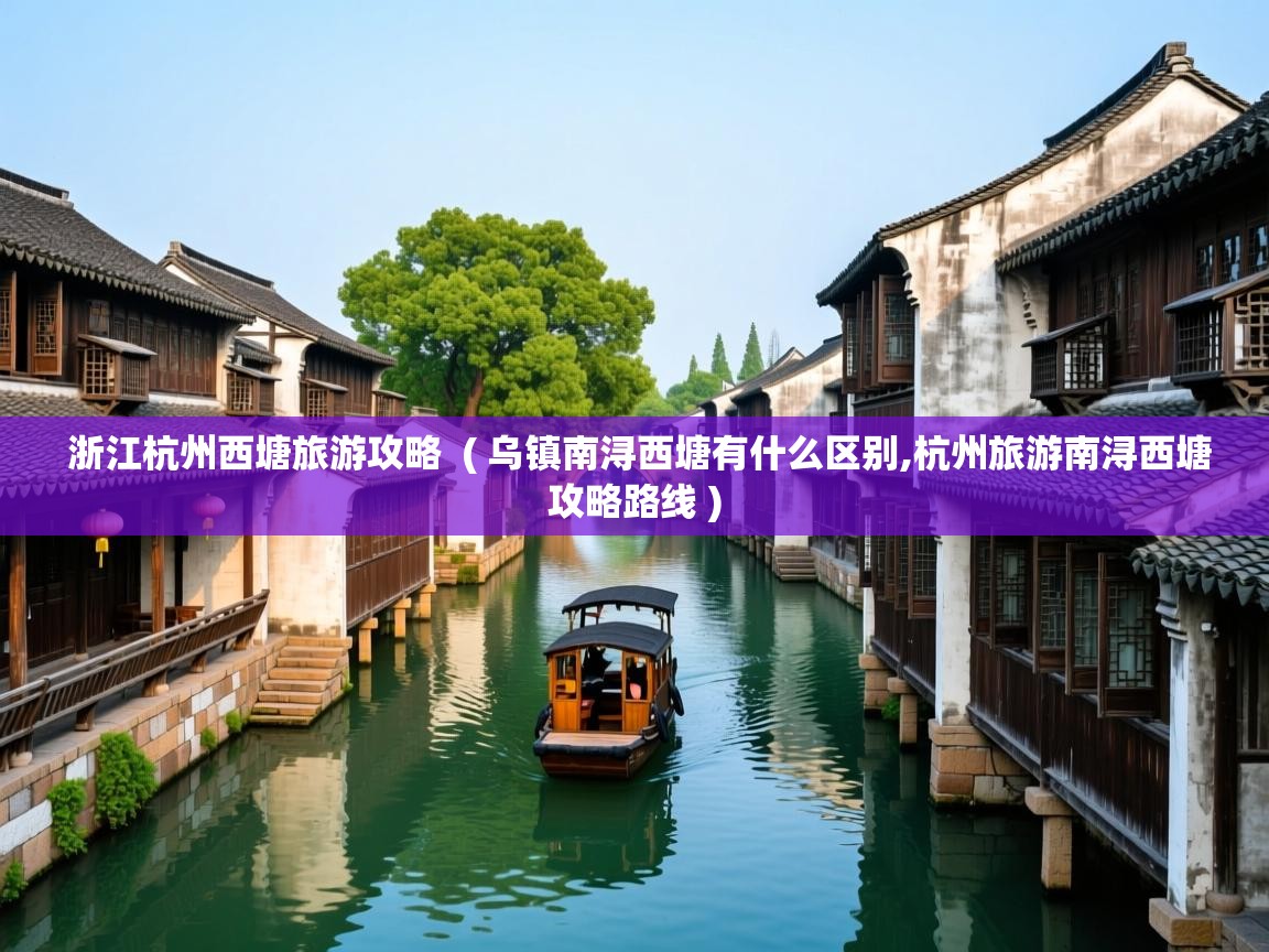  浙江杭州西塘旅游攻略  ( 乌镇南浔西塘有什么区别,杭州旅游南浔西塘攻略路线 )