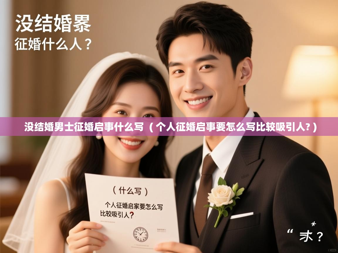 没结婚男士征婚启事什么写  ( 个人征婚启事要怎么写比较吸引人? )