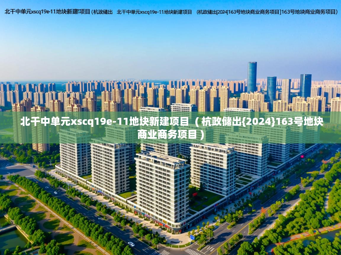  北干中单元xscq19e-11地块新建项目  ( 杭政储出{2024}163号地块商业商务项目 )