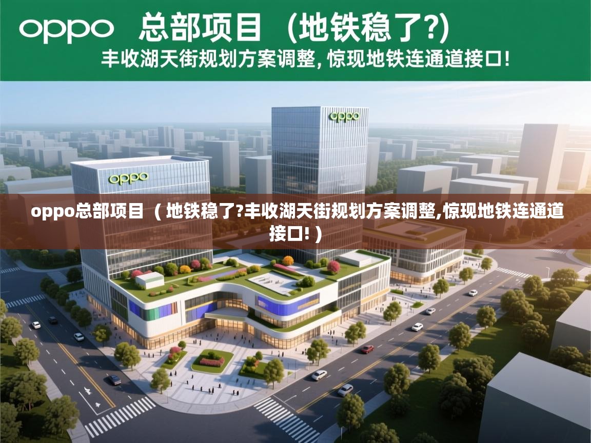  oppo总部项目  ( 地铁稳了?丰收湖天街规划方案调整,惊现地铁连通道接口! )
