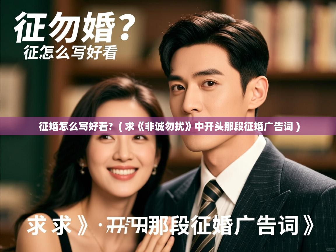 征婚怎么写好看?  ( 求《非诚勿扰》中开头那段征婚广告词 )