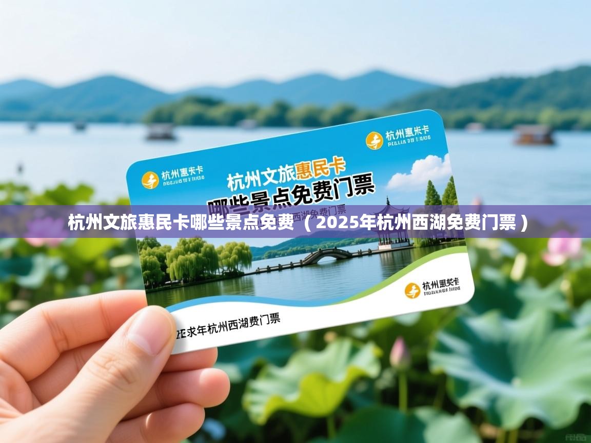  杭州文旅惠民卡哪些景点免费  ( 2025年杭州西湖免费门票 )