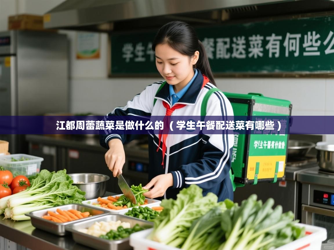  江都周蕾蔬菜是做什么的  ( 学生午餐配送菜有哪些 )