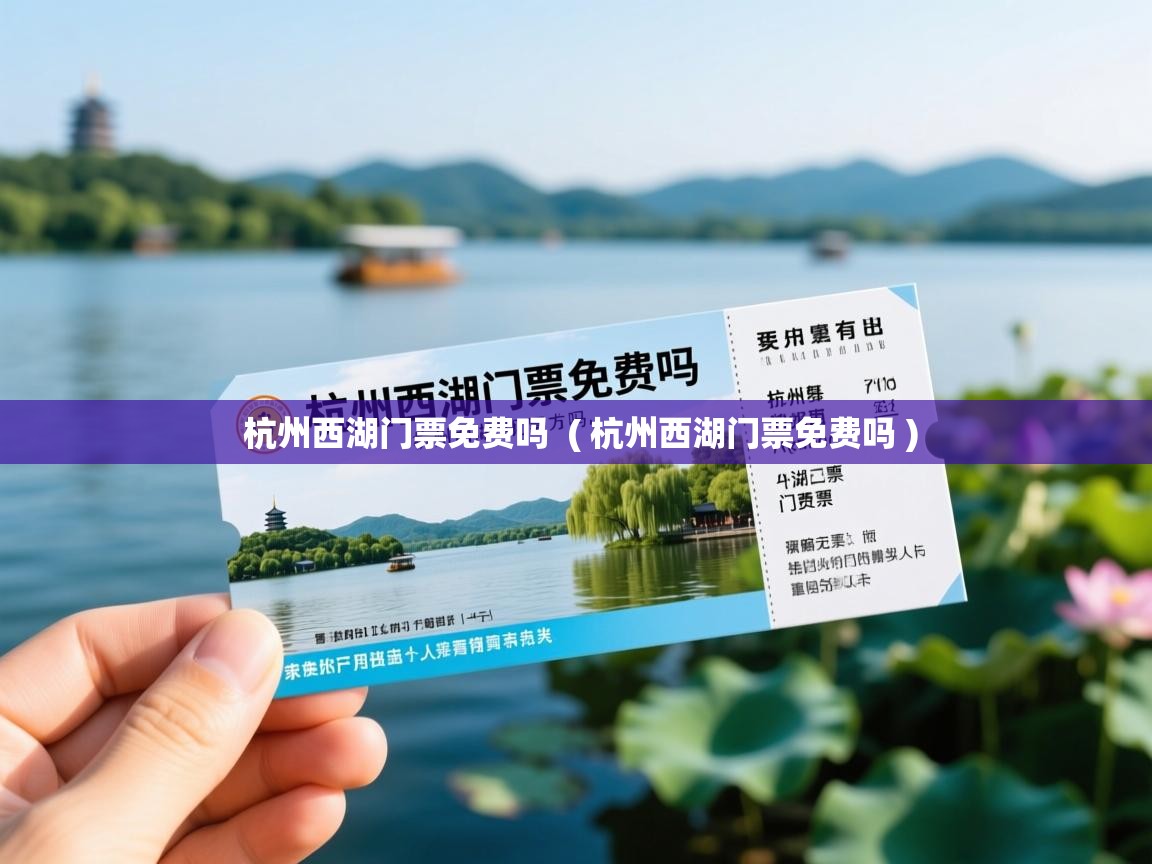  杭州西湖门票免费吗  ( 杭州西湖门票免费吗 )