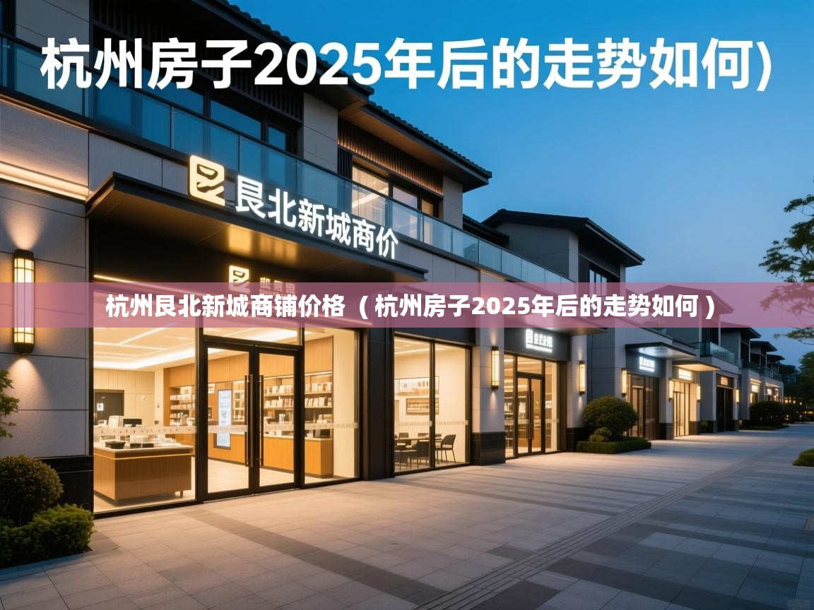  杭州艮北新城商铺价格  ( 杭州房子2025年后的走势如何 )