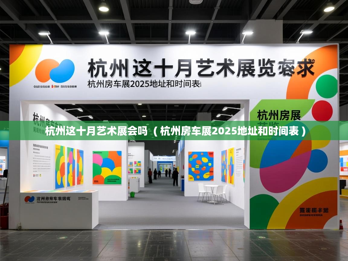  杭州这十月艺术展会吗  ( 杭州房车展2025地址和时间表 )