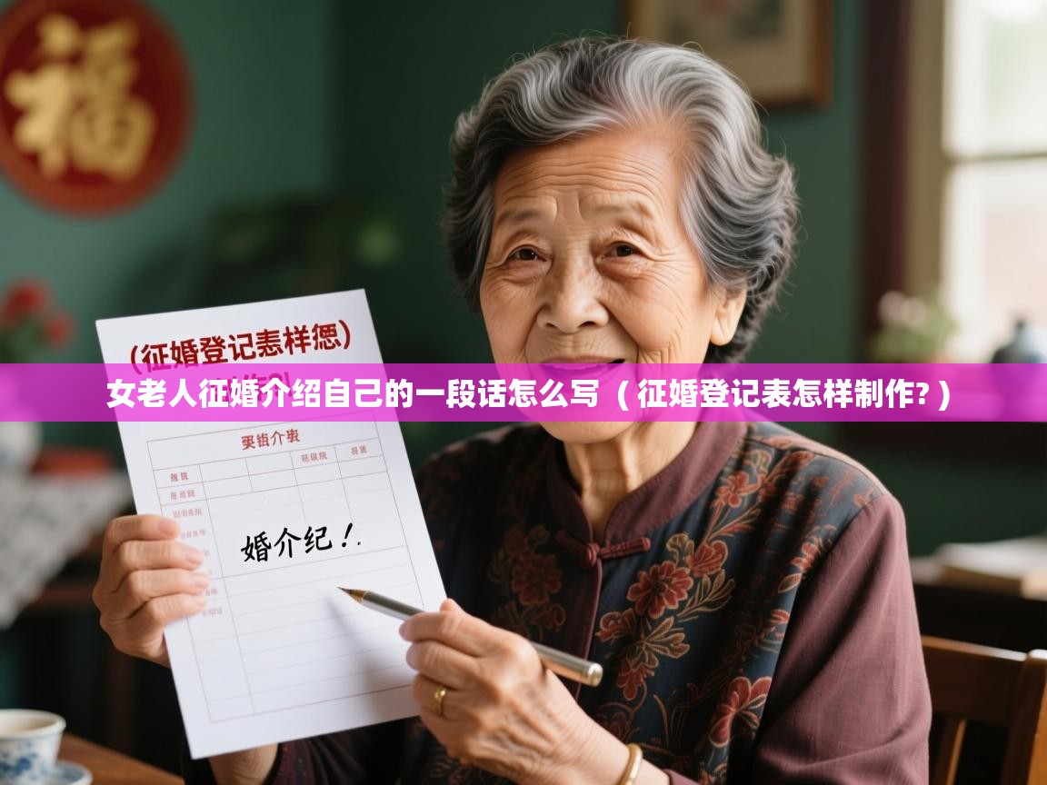 女老人征婚介绍自己的一段话怎么写 ( 征婚登记表怎样制作? ) 女老人征婚介绍自己的一段话怎么写 ( 征婚登记表怎样制作? )