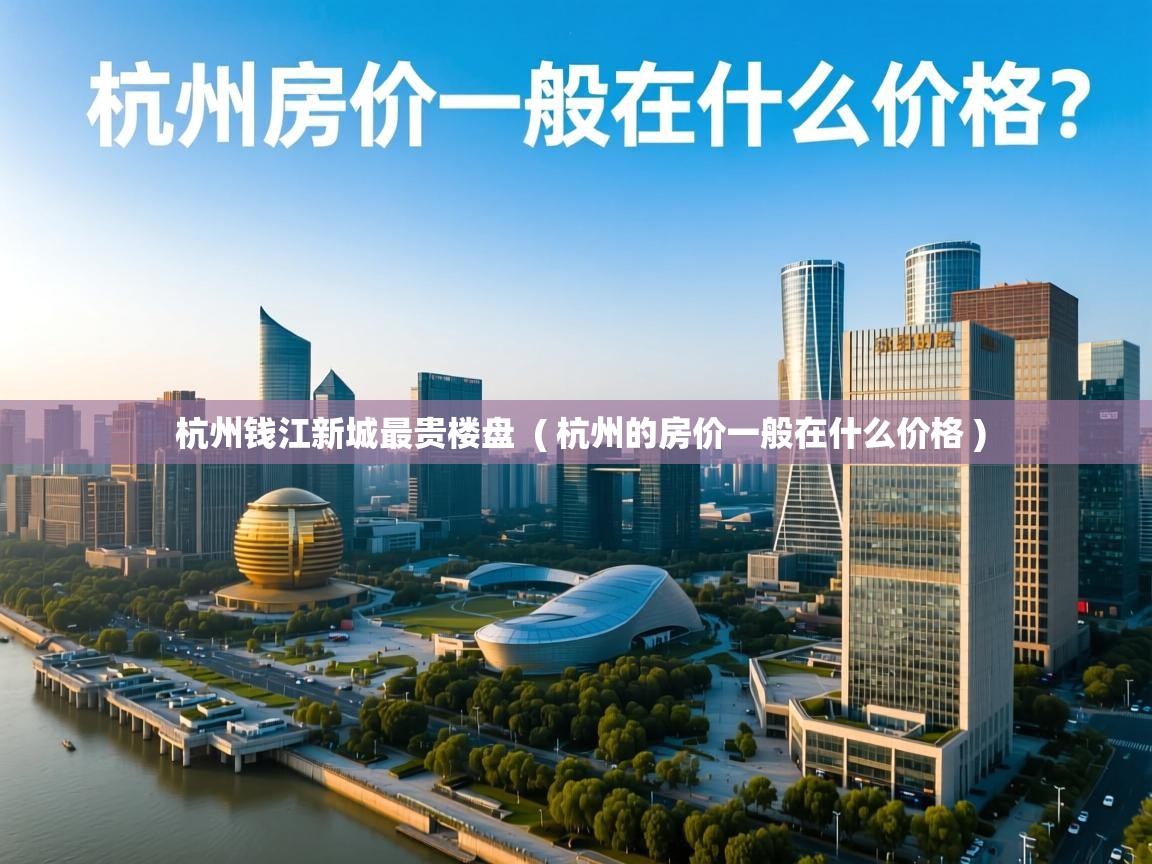  杭州钱江新城最贵楼盘  ( 杭州的房价一般在什么价格 )