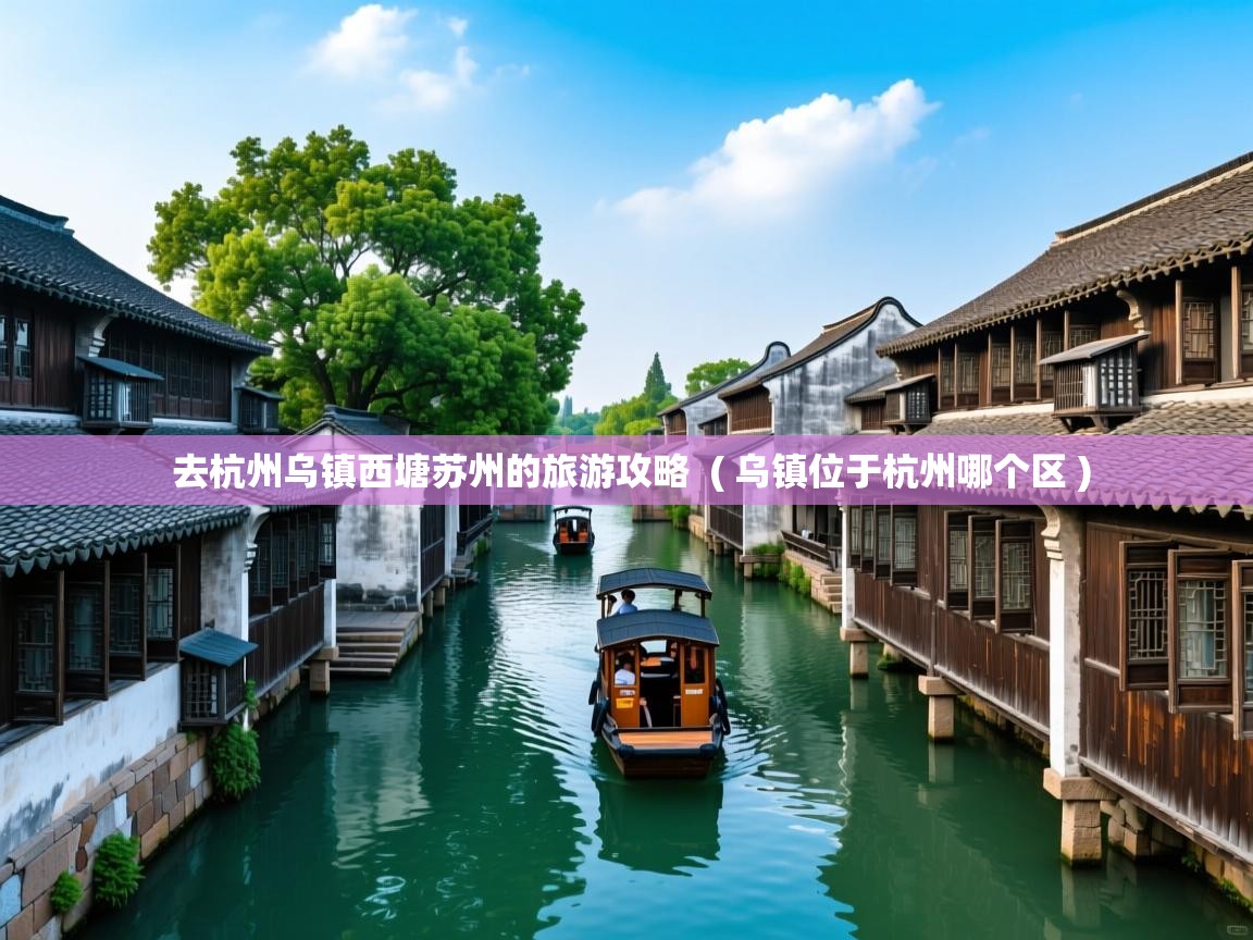  去杭州乌镇西塘苏州的旅游攻略  ( 乌镇位于杭州哪个区 )
