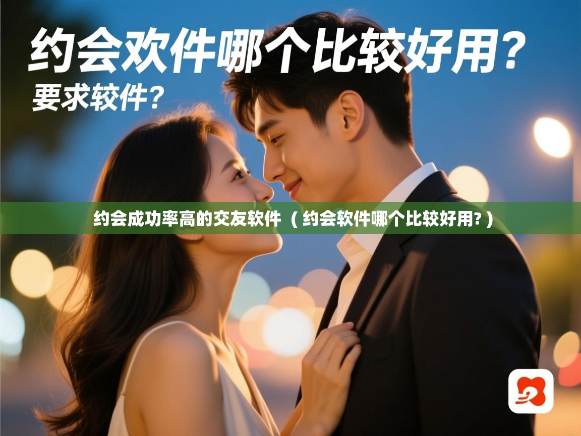  约会成功率高的交友软件  ( 约会软件哪个比较好用? )