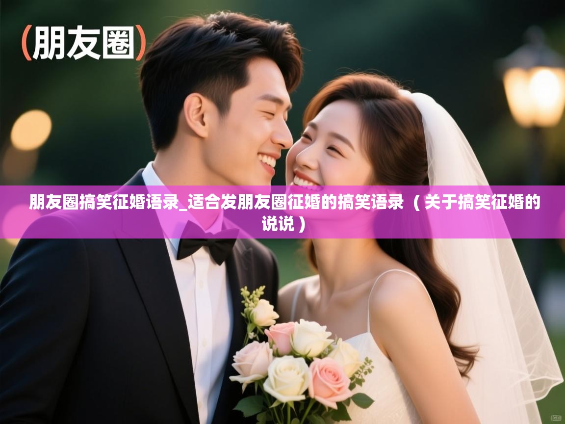  朋友圈搞笑征婚语录_适合发朋友圈征婚的搞笑语录  ( 关于搞笑征婚的说说 )