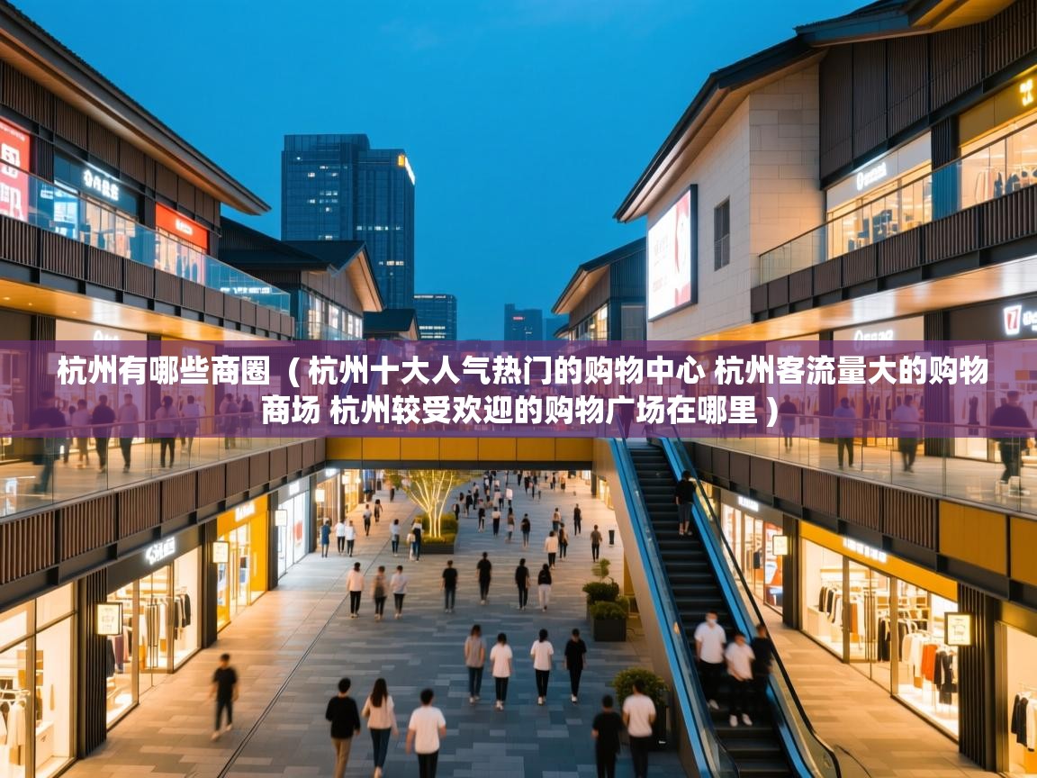  杭州有哪些商圈  ( 杭州十大人气热门的购物中心 杭州客流量大的购物商场 杭州较受欢迎的购物广场在哪里 )