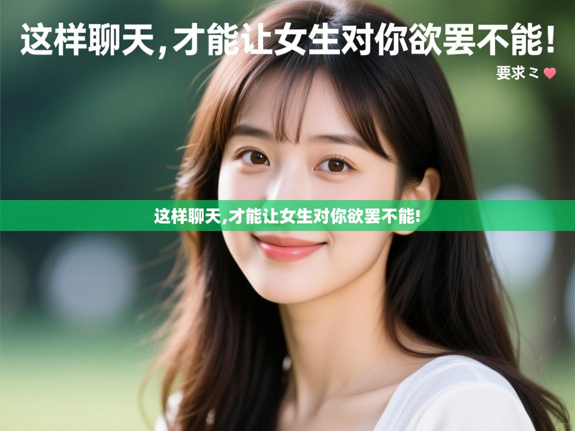  这样聊天,才能让女生对你欲罢不能! 