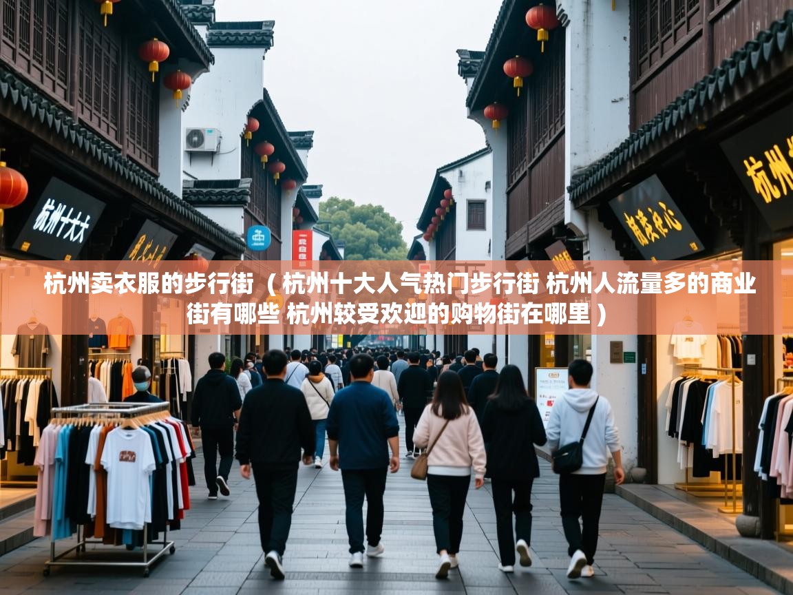 杭州卖衣服的步行街 ( 杭州十大人气热门步行街 杭州人流量多的商业街有哪些 杭州较受欢迎的购物街在哪里 ) 杭州卖衣服的步行街 ( 杭州十大人气热门步行街 杭州人流量多的商业街有哪些 杭州较受欢迎的购物街在哪里 )