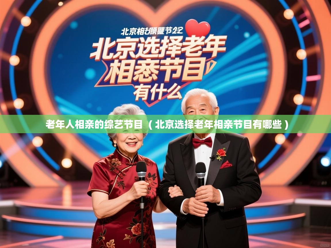 老年人相亲的综艺节目 ( 北京选择老年相亲节目有哪些 ) 老年人相亲的综艺节目 ( 北京选择老年相亲节目有哪些 )