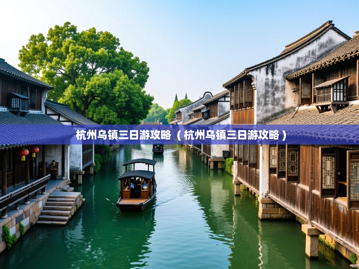  杭州乌镇三日游攻略  ( 杭州乌镇三日游攻略 )