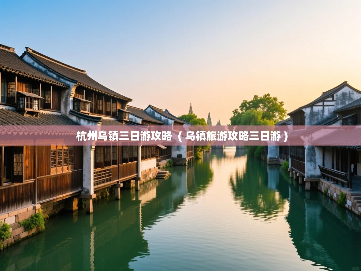  杭州乌镇三日游攻略  ( 乌镇旅游攻略三日游 )