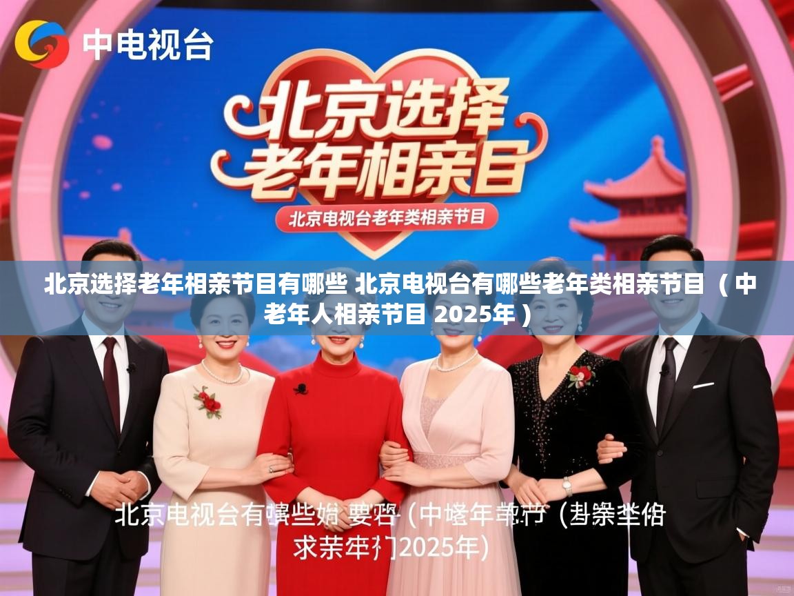 北京选择老年相亲节目有哪些 北京电视台有哪些老年类相亲节目 ( 中老年人相亲节目 2025年 ) 北京选择老年相亲节目有哪些 北京电视台有哪些老年类相亲节目 ( 中老年人相亲节目 2025年 )