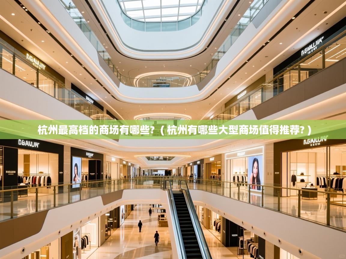 杭州最高档的商场有哪些? ( 杭州有哪些大型商场值得推荐? ) 杭州最高档的商场有哪些? ( 杭州有哪些大型商场值得推荐? )