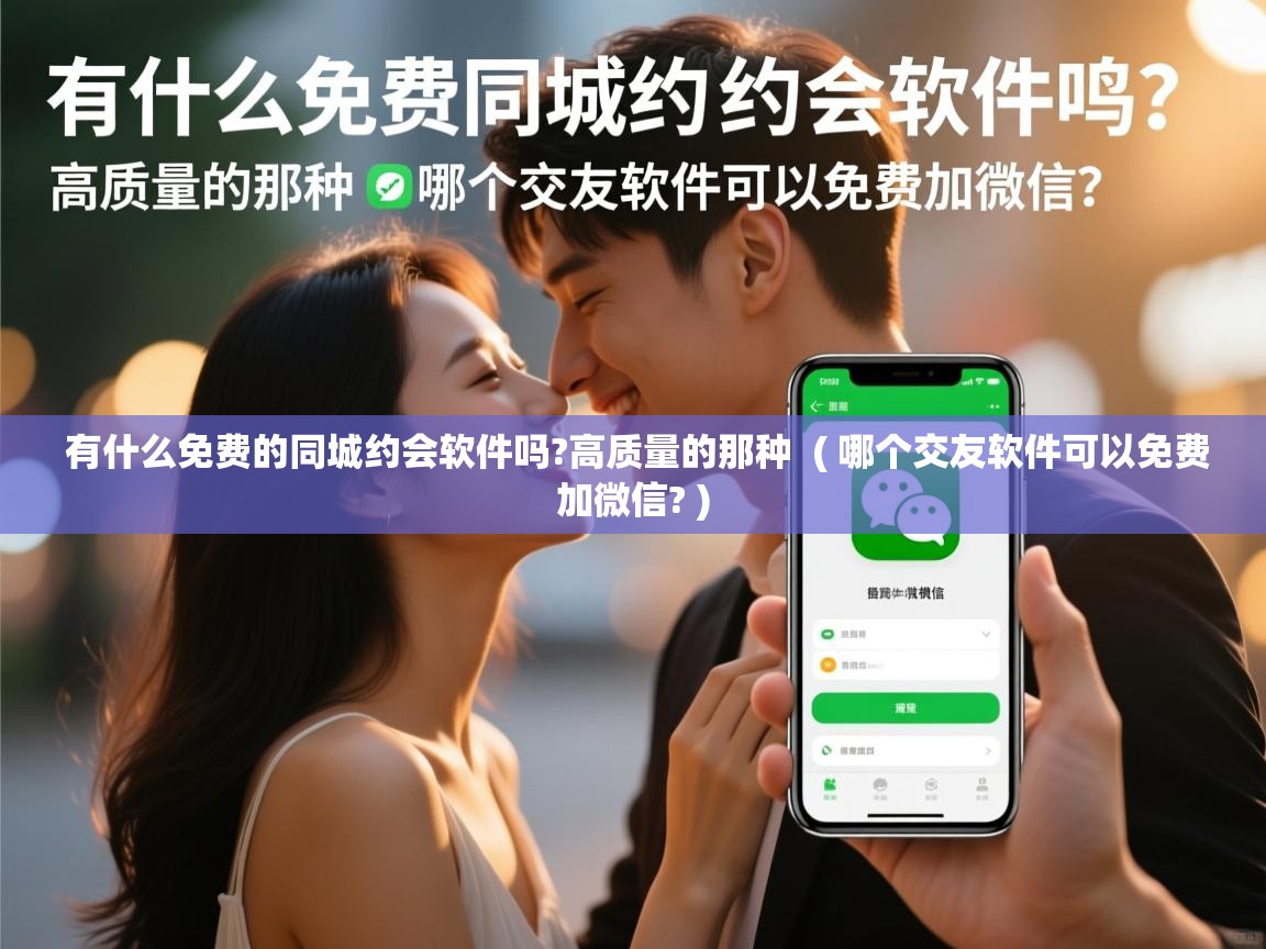  有什么免费的同城约会软件吗?高质量的那种  ( 哪个交友软件可以免费加微信? )