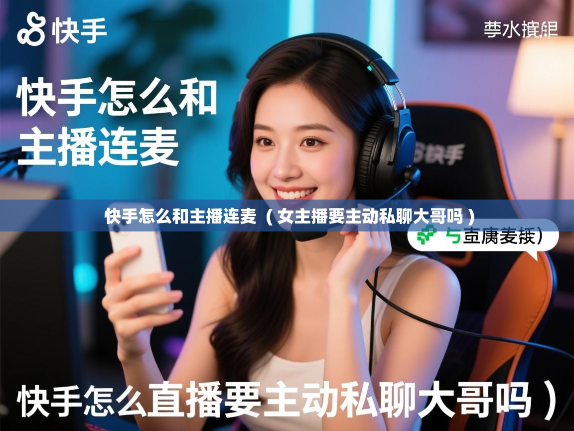  快手怎么和主播连麦  ( 女主播要主动私聊大哥吗 )