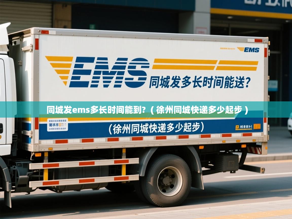 同城发ems多长时间能到? ( 徐州同城快递多少起步 ) 同城发ems多长时间能到? ( 徐州同城快递多少起步 )