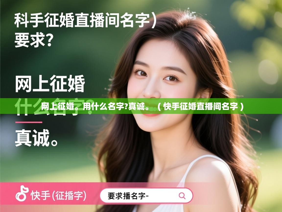  网上征婚。用什么名字?真诚。  ( 快手征婚直播间名字 )