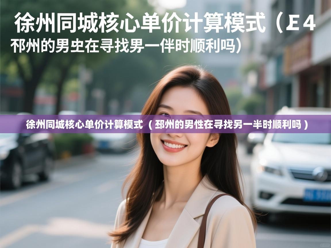  徐州同城核心单价计算模式  ( 邳州的男性在寻找另一半时顺利吗 )