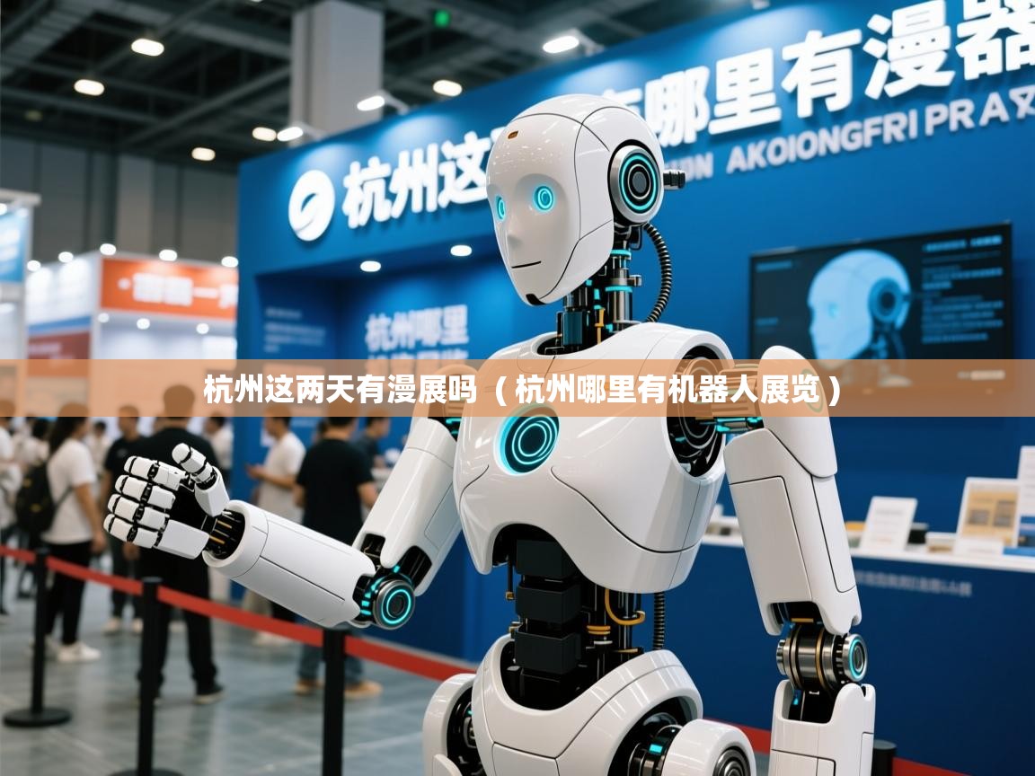  杭州这两天有漫展吗  ( 杭州哪里有机器人展览 )
