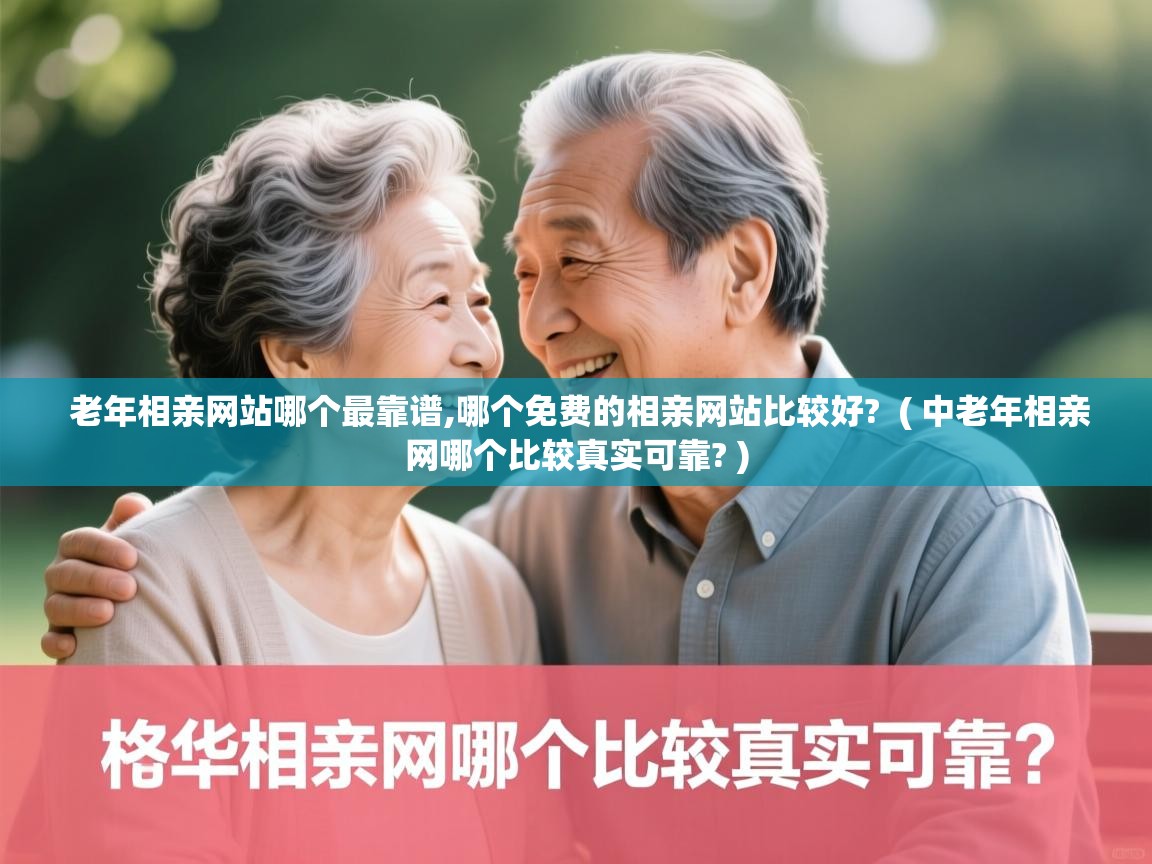  老年相亲网站哪个最靠谱,哪个免费的相亲网站比较好?  ( 中老年相亲网哪个比较真实可靠? )