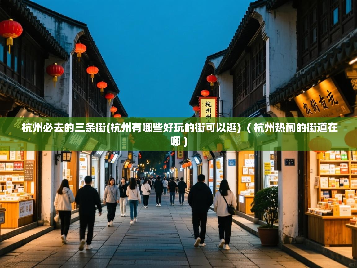  杭州必去的三条街(杭州有哪些好玩的街可以逛)  ( 杭州热闹的街道在哪 )