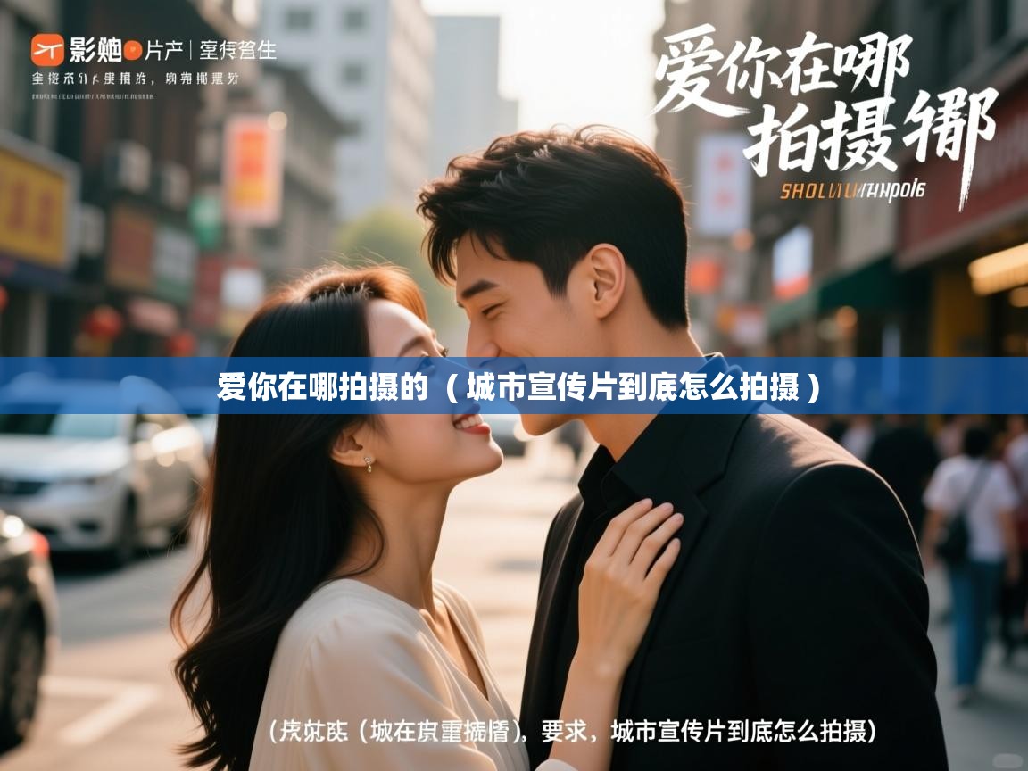  爱你在哪拍摄的  ( 城市宣传片到底怎么拍摄 )