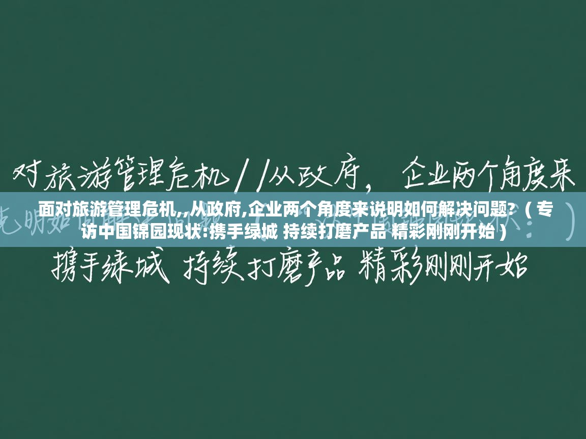  面对旅游管理危机,,从政府,企业两个角度来说明如何解决问题?  ( 专访中国锦园现状:携手绿城 持续打磨产品 精彩刚刚开始 )