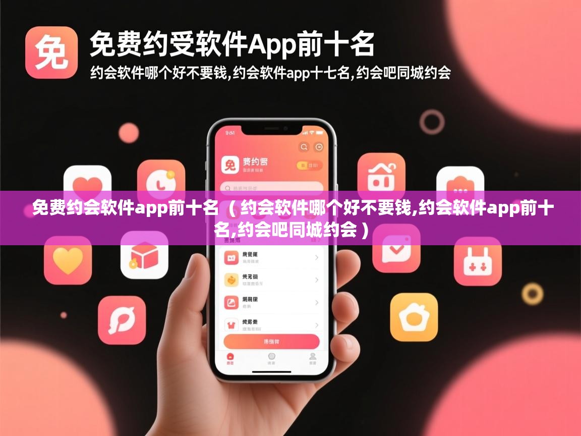  免费约会软件app前十名  ( 约会软件哪个好不要钱,约会软件app前十名,约会吧同城约会 )