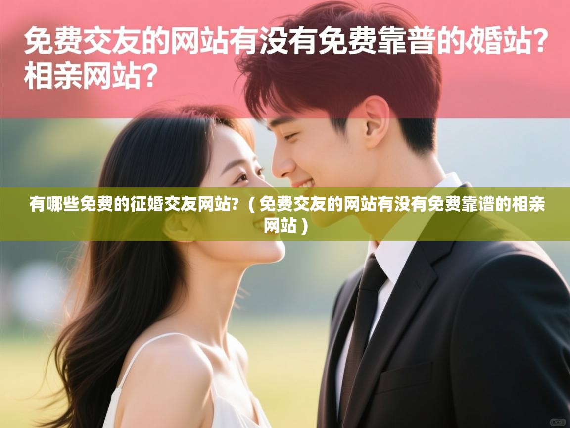  有哪些免费的征婚交友网站?  ( 免费交友的网站有没有免费靠谱的相亲网站 )