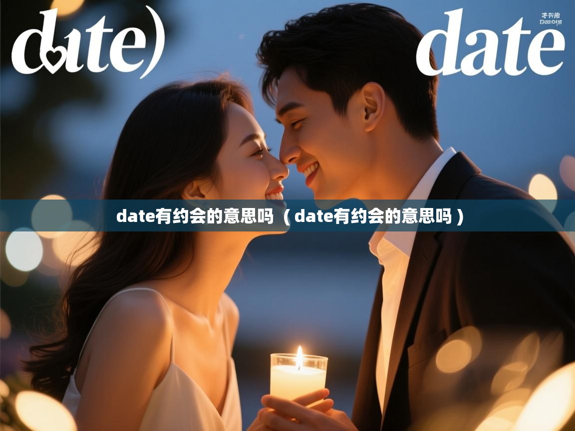  date有约会的意思吗  ( date有约会的意思吗 )