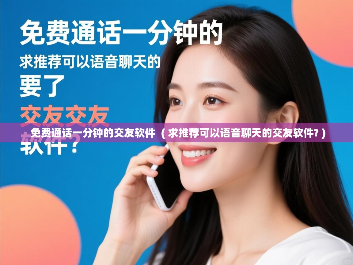  免费通话一分钟的交友软件  ( 求推荐可以语音聊天的交友软件? )